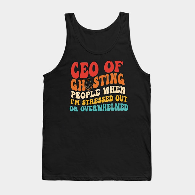 Ceo Of Ghosting People When I'm Stressed Out Tank Top by berandalowan